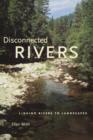 Image for Disconnected Rivers : Linking Rivers to Landscapes