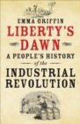 Image for Liberty&#39;s dawn: a people&#39;s history of the Industrial Revolution
