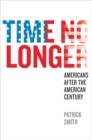 Image for Time no longer: Americans after the American century