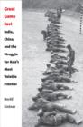 Image for Great game East  : India, China, and the struggle for Asia&#39;s most volatile frontier