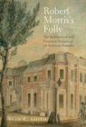 Image for Robert Morris&#39;s folly  : the architectural and financial failures of an American founder