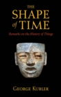 Image for The shape of time: remarks on the history of things