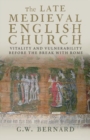 Image for The late medieval English church  : vitality and vulnerability before the break with Rome