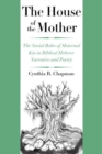 Image for The House of the Mother : The Social Roles of Maternal Kin in Biblical Hebrew Narrative and Poetry