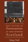 Image for The Culture of Protestantism in Early Modern Scotland