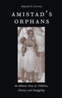 Image for Amistad&#39;s orphans  : an Atlantic story of children, slavery, and smuggling