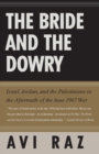 Image for The bride and the dowry  : Israel, Jordan, and the Palestinians in the aftermath of the June 1967 War