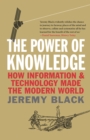 Image for The power of knowledge: how information and technology made the modern world
