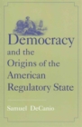 Image for Democracy and the Origins of the American Regulatory State