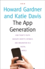 Image for The app generation: how today&#39;s youth navigate identity, intimacy, and imagination in a digital world