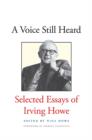 Image for A voice still heard  : selected essays of Irving Howe