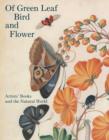 Image for Of green leaf, bird, and flower  : artists&#39; books and the natural world