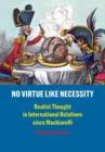 Image for No Virtue Like Necessity : Realist Thought in International Relations since Machiavelli
