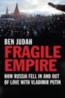 Image for Fragile empire  : how Russia fell in and out of love with Vladimir Putin