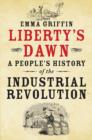 Image for Liberty&#39;s dawn  : a people&#39;s history of the Industrial Revolution