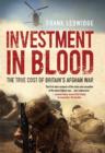 Image for Investment in blood  : the real cost of Britain&#39;s Afghan War