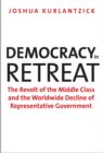 Image for Democracy in retreat  : the revolt of the middle class and the worldwide decline of representative government