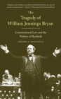 Image for The tragedy of William Jennings Bryan  : constitutional law and the politics of backlash