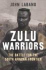 Image for Zulu warriors: the battle for the South African frontier