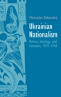 Image for Ukrainian nationalism  : politics, ideology, and literature, 1929-1956