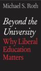 Image for Beyond the university: why liberal education matters