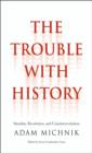 Image for The trouble with history: morality, revolution, and counterrevolution