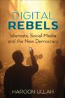 Image for Digital rebels  : Islamists, social media and the new democracy