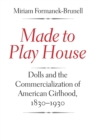Image for Made to Play House : Dolls and the Commercialization of American Girlhood, 1830-1930