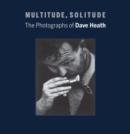 Image for Multitude, solitude  : the photographs of Dave Heath