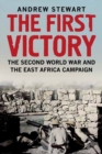 Image for The first victory  : the Second World War and the East Africa campaign