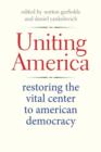 Image for Uniting America : Restoring the Vital Center to American Democracy