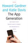 Image for The app generation  : how today&#39;s youth navigate identity, intimacy, and imagination in a digital world
