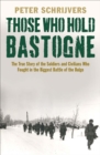 Image for Those who hold Bastogne: the true story of the Soldiers and Civilians who fought in the biggest battle of the bulge