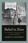 Image for Babel in Zion: Jews, nationalism, and language diversity in Palestine, 1920-1948