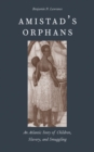 Image for Amistad&#39;s orphans: an Atlantic story of children, slavery, and smuggling