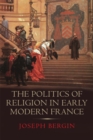 Image for The politics of religion in early modern France