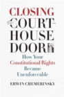 Image for Closing the Courthouse Door : How Your Constitutional Rights Became Unenforceable