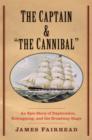 Image for The captain and &quot;the cannibal&quot;: an epic story of exploration, kidnapping, and the Broadway stage