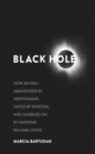 Image for Black hole: how an idea abandoned by Newtonians, hated by Einstein, and gambled on by Hawking became loved