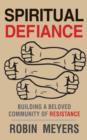 Image for Spiritual defiance: building a beloved community of resistance