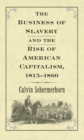 Image for The business of slavery and the rise of American capitalism, 1815-1860