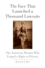 Image for The Face That Launched a Thousand Lawsuits : The American Women Who Forged a Right to Privacy