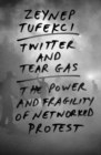 Image for Twitter and tear gas  : the power and fragility of networked protest