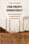 Image for For-profit democracy  : why the government is losing the trust of rural America