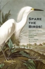 Image for Spare the birds!  : George Bird Grinnell and the first Audubon Society
