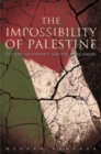 Image for The impossibility of Palestine  : history, geography, and the road ahead