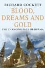 Image for Blood, dreams and gold: the changing face of Burma