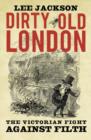 Image for Dirty old London  : the Victorian fight against filth