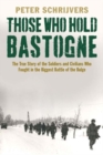 Image for Those who hold Bastogne  : the true story of the soldiers and civilians who fought in the biggest Battle of the Bulge
