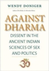 Image for Against dharma  : dissent in the ancient Indian sciences of sex and politics
